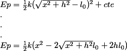 Ep=\frac{1}{2}k (\sqrt{x^2+h^2}-l_{0})^2+cte
 \\  .
 \\  .
 \\  .
 \\  Ep=\frac{1}{2}k (x^2-2\sqrt{x^2+h^2}l_{0}+2hl_{0})